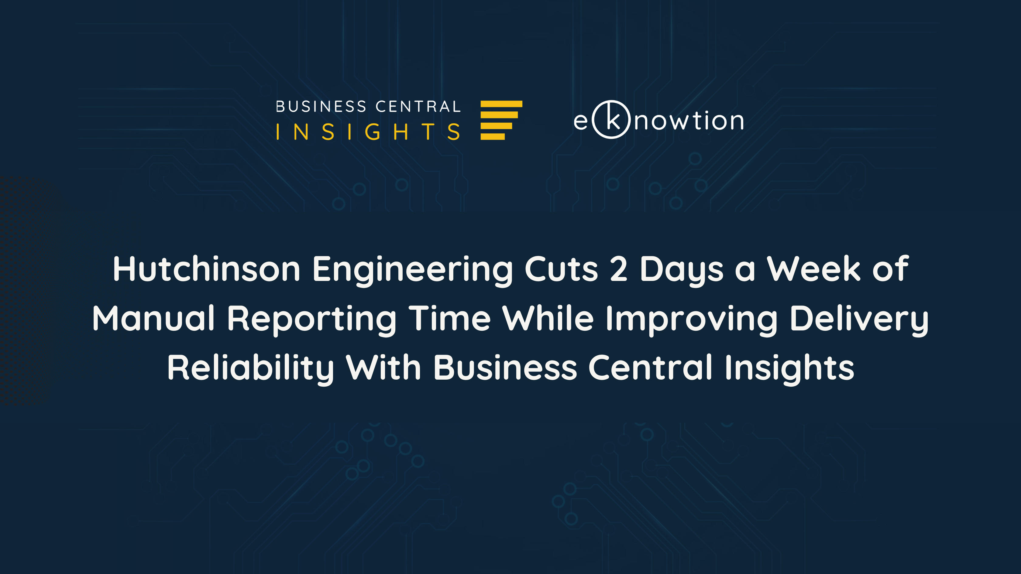 Hutchinson Engineering Cuts 2 Days a Week of Manual Reporting Time While Improving Delivery Reliability With Business Central Insights